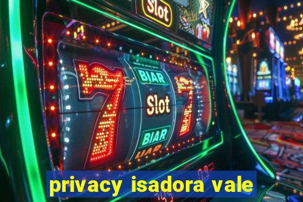 privacy isadora vale